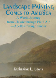 cover for Katherine L. Lewis's Landscape Painting Comes to America: A World Journey from Classic through Plein Air�Apelles through Inness